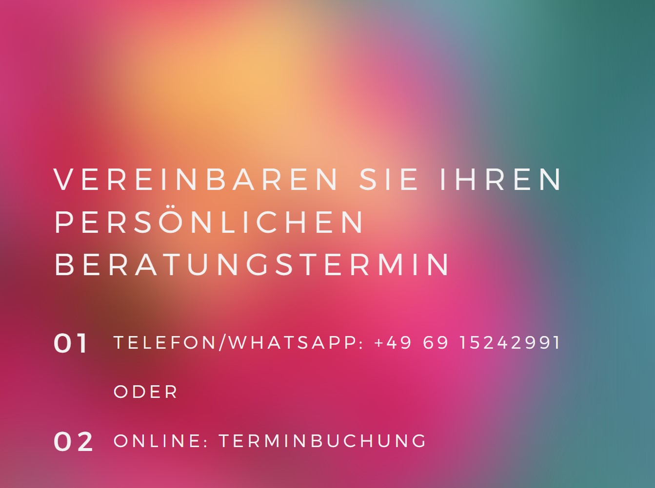 Vereinbaren Sie einen persönlichen Beratungstermin unter Tel/Whatsapp: 069 15242991 oder online